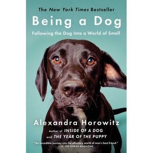 Being a Dog: Following the Dog Into a World of Smell -- Alexandra Horowitz